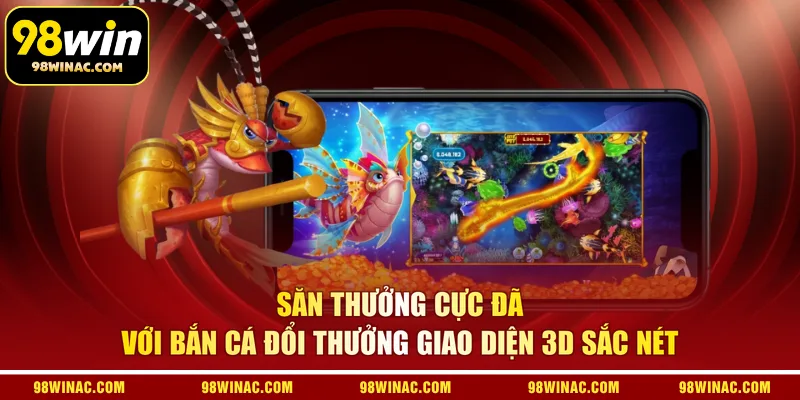 Săn thưởng cực đã với bắn cá đổi thưởng giao diện 3D sắc nét